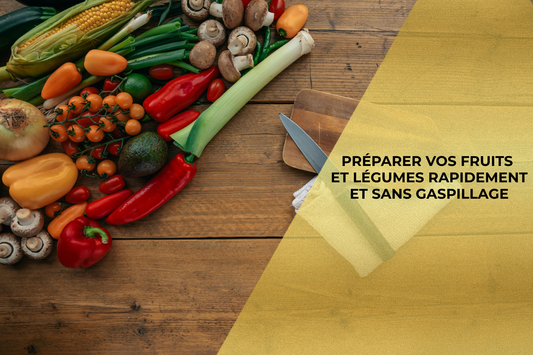 PRÉPARER VOS FRUITS ET LÉGUMES RAPIDEMENT ET SANS GASPILLAGE