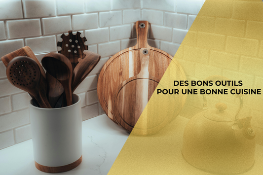 DES BONS OUTILS POUR UNE BONNE CUISINE