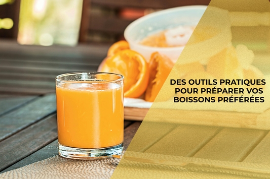 DES OUTILS PRATIQUES POUR PRÉPARER VOS BOISSONS PRÉFÉRÉES