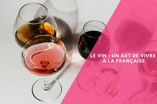 LE VIN : UN ART DE VIVRE À LA FRANÇAISE